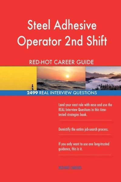 Steel Adhesive Operator 2nd Shift RED-HOT Career; 2499 REAL Interview Questions - Red-Hot Careers - Books - Createspace Independent Publishing Platf - 9781721548583 - June 20, 2018
