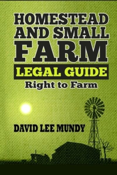 Cover for David Lee Mundy · The Homestead and Small Farm Legal Guide: Right to Farm (Paperback Book) (2017)