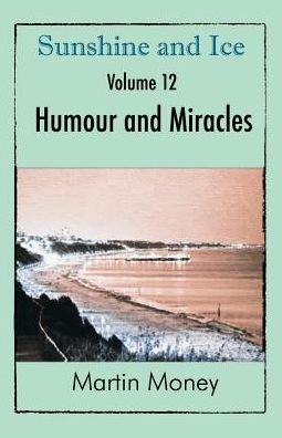Cover for Martin Money · Sunshine and Ice Volume 12: Humour and Miracles (Pocketbok) (2016)