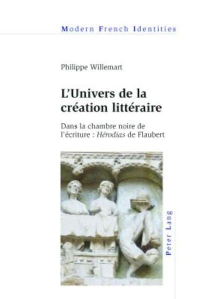 Cover for Philippe Willemart · L'Univers de la Creation Litteraire: Dans la Chambre Noire de l'Ecriture : Herodias de Flaubert - Modern French Identities (Paperback Book) [New edition] (2017)