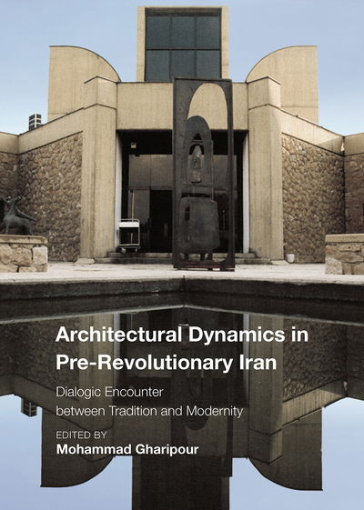 Cover for Mohammad Gharipour · Architectural Dynamics in Pre-Revolutionary Iran: Dialogic Encounter between Tradition and Modernity - Critical Studies in Architecture of the Middle East (Hardcover Book) [New edition] (2019)