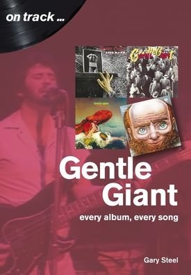 Gentle Giant: Every Album, Every Song (On Track) - On Track - Gary Steel - Bücher - Sonicbond Publishing - 9781789520583 - 14. August 2020