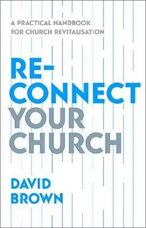 Cover for David Brown · Reconnect Your Church: A Practical Handbook for Church Revitalisation (Pocketbok) (2023)