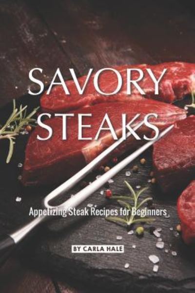 Savory Steaks - Carla Hale - Kirjat - Independently Published - 9781795246583 - sunnuntai 27. tammikuuta 2019