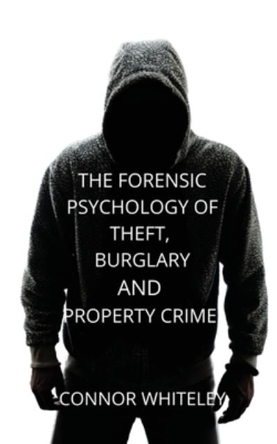 Cover for Connor Whiteley · The Forensic Psychology of Theft, Burglary and Property Crime (Paperback Book) (2021)