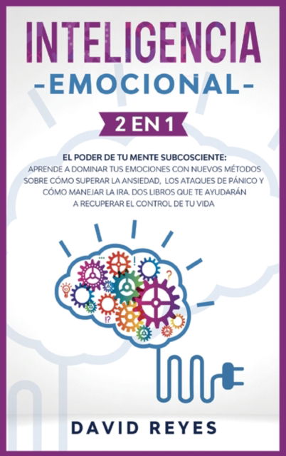 Cover for David Reyes · Inteligencia Emocional: 2 EN 1: El poder de tu mente subcosciente: Aprende a dominar tus emociones con nuevos metodos sobre como superar la ansiedad, los ataques de panico y como manejar la ira. Dos libros que te ayudaran a recuperar el control de tu vida (Hardcover Book) (2021)