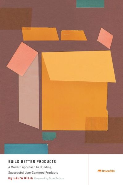 Cover for Laura Klein · Build Better Products : A Modern Approach to Building Successful User-Centered Products (Paperback Book) (2016)