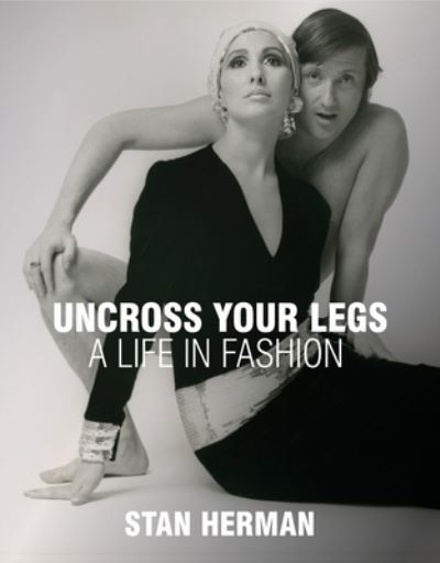 Cover for Stan Herman · Uncross Your Legs: A Life in Fashion (Hardcover Book) (2024)