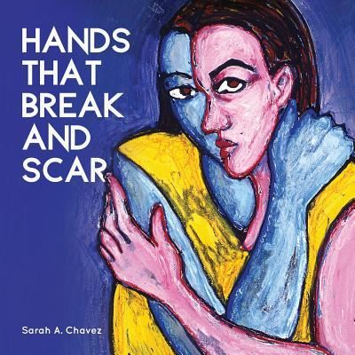 Cover for Sarah A Chavez · Hands That Break and Scar (Paperback Book) (2017)