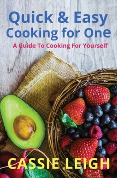 Cover for Cassie Leigh · Quick &amp; Easy Cooking for One: A Guide to Cooking For Yourself (Taschenbuch) (2019)