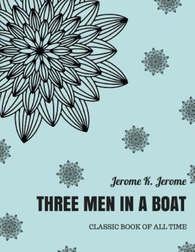 Three Men in a Boat - Jerome K Jerome - Bücher - Createspace Independent Publishing Platf - 9781973855583 - 27. Juli 2017
