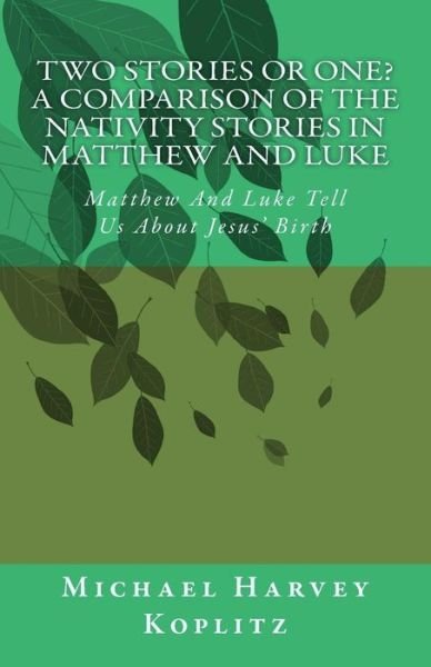 Two Stories Or One? A Comparison Of The Nativity Stories In Matthew And Luke - Michael Harvey Koplitz - Books - Createspace Independent Publishing Platf - 9781982088583 - December 28, 2017
