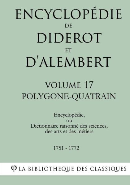 Cover for La Bibliotheque Des Classiques · Encyclopedie de Diderot et d'Alembert - Volume 17 - POLYGONE-QUATRAIN (Paperback Bog) (2018)