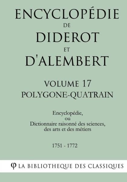 Cover for La Bibliotheque Des Classiques · Encyclopedie de Diderot et d'Alembert - Volume 17 - POLYGONE-QUATRAIN (Paperback Book) (2018)
