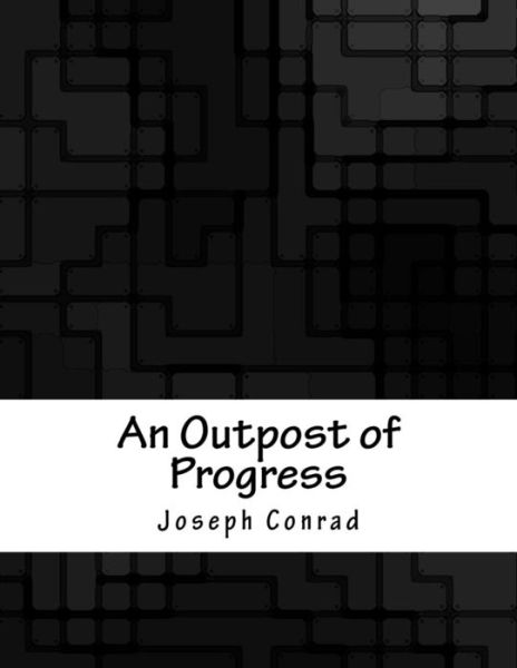 An Outpost of Progress - Joseph Conrad - Libros - Createspace Independent Publishing Platf - 9781985342583 - 15 de abril de 2018