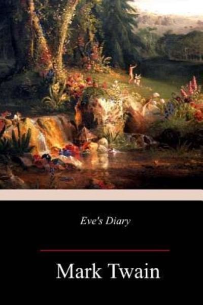 Eve's Diary - Mark Twain - Książki - Createspace Independent Publishing Platf - 9781985409583 - 19 lutego 2018