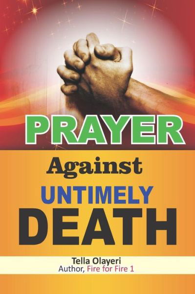 Prayer Against Untimely Death - Tella Olayeri - Boeken - Createspace Independent Publishing Platf - 9781986064583 - 28 februari 2018