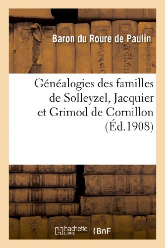Cover for Du Roure De Paulin-e · Genealogies Des Familles De Solleyzel, Jacquier et Grimod De Cornillon (Pocketbok) [French edition] (2013)