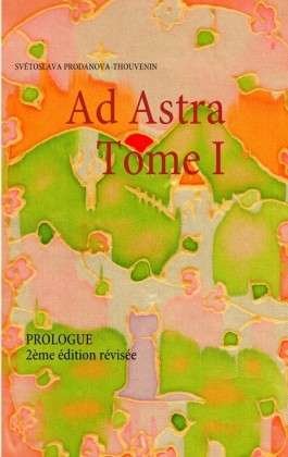 Ad Astra Tome I - Sv Toslava Prodanova-thouvenin - Boeken - Books On Demand - 9782810621583 - 12 augustus 2011