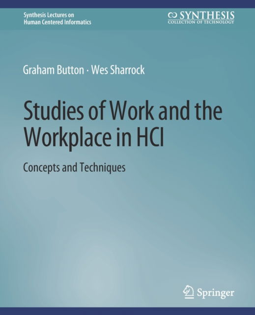 Cover for Graham Button · Studies of Work and the Workplace in HCI: Concepts and Techniques - Synthesis Lectures on Human-Centered Informatics (Paperback Book) (2009)