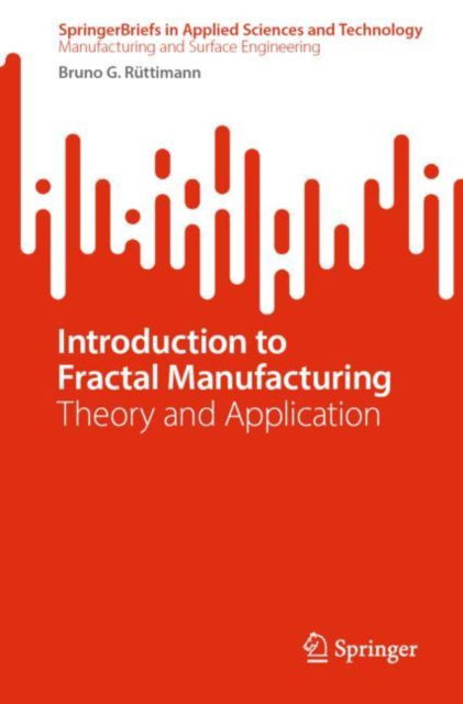 Cover for Bruno G. Ruttimann · Introduction to Fractal Manufacturing: Theory and Application - SpringerBriefs in Applied Sciences and Technology (Paperback Book) [1st ed. 2024 edition] (2023)