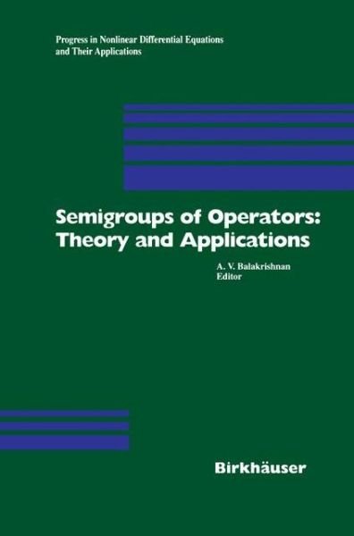Cover for A V Balakrishnan · Semigroups of Operators: Theory and Applications: International Conference in Newport Beach, December 14-18, 1998 - Progress in Nonlinear Differential Equations and Their Applications (Pocketbok) [Softcover reprint of the original 1st ed. 2000 edition] (2012)