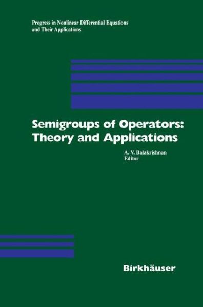 Cover for A V Balakrishnan · Semigroups of Operators: Theory and Applications: International Conference in Newport Beach, December 14-18, 1998 - Progress in Nonlinear Differential Equations and Their Applications (Paperback Book) [Softcover reprint of the original 1st ed. 2000 edition] (2012)