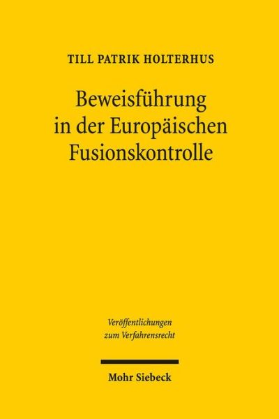 Cover for Till Patrik Holterhus · Beweisfuhrung in der Europaischen Fusionskontrolle: Regelungserfordernis und Regelungsbestand im Spannungsfeld von Wahrheit und Wahrscheinlichkeit - Veroffentlichungen zum Verfahrensrecht (Paperback Book) [German edition] (2014)