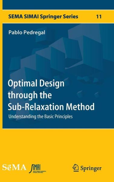 Optimal Design through the Sub-Relaxation Method: Understanding the Basic Principles - SEMA SIMAI Springer Series - Pablo Pedregal - Books - Springer International Publishing AG - 9783319411583 - September 9, 2016