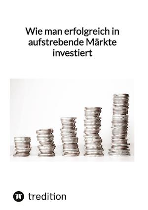 Wie man erfolgreich in aufstrebende Märkte investiert - Moritz - Books - tredition - 9783347850583 - February 3, 2023