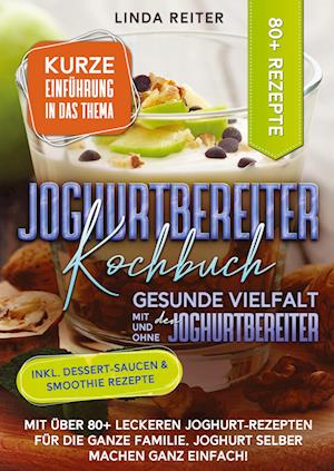 Cover for Linda Reiter · Joghurtbereiter Kochbuch – Gesunde Vielfalt mit und ohne den Joghurtbereiter (Book) (2023)