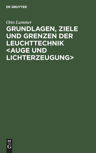 Cover for Otto Lummer · Grundlagen, Ziele Und Grenzen Der Leuchttechnik: Neue Und Bedeutend Erweiterte Auflage Der &quot;Ziele Der Leuchttechnik&quot; 1903 (Hardcover Book) [Fruhere Aufl. U.D.T.: Lummer, Otto: Ziele Der Leuc edition] (1918)