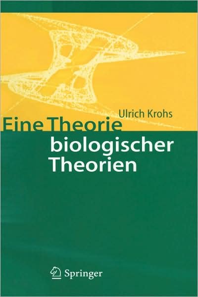 Cover for Krohs, Ulrich (Westfalische Wilhelms-Universitat Munster) · Eine Theorie Biologischer Theorien: Status Und Gehalt Von Funktionsaussagen Und Informationstheoretischen Modellen (Hardcover bog) [2004 edition] (2004)