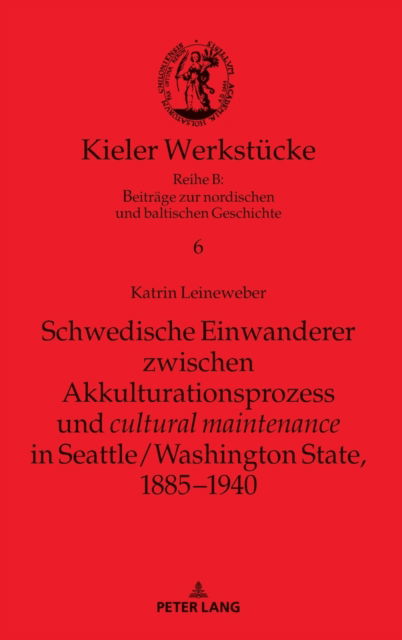 Cover for Katrin Leineweber · Schwedische Einwanderer Zwischen Akkulturationsprozess Und Cultural Maintenance in Seattle / Washington State, 1885-1940 - Kieler Werkstuecke (Hardcover Book) (2021)