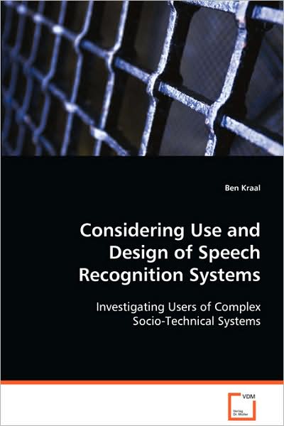 Considering Use and Design of Speech Recognition Systems: Investigating Users of Complex Socio-technical Systems - Ben Kraal - Kirjat - VDM Verlag - 9783639067583 - maanantai 11. elokuuta 2008