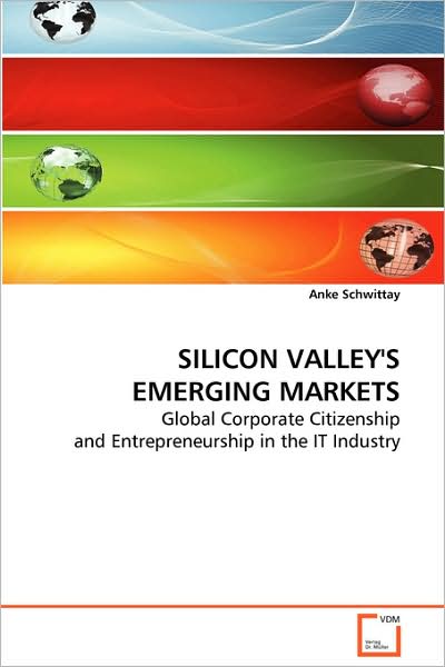 Cover for Anke Schwittay · Silicon Valley's Emerging Markets: Global Corporate Citizenship Andentrepreneurship in the It Industry (Paperback Book) (2008)