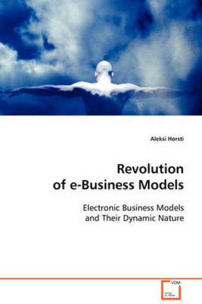 Revolution of E-business Models: Electronic Business Models and Their Dynamic Nature - Aleksi Horsti - Livres - VDM Verlag Dr. Müller - 9783639111583 - 10 décembre 2008