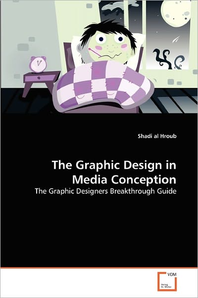 Cover for Shadi Al Hroub · The Graphic Design in Media Conception: the Graphic Designers Breakthrough Guide (Paperback Bog) (2011)
