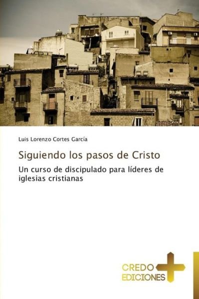 Cover for Luis Lorenzo Cortes García · Siguiendo Los Pasos De Cristo: Un Curso De Discipulado Para Líderes De Iglesias Cristianas (Paperback Book) [Spanish edition] (2014)