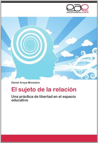 Cover for Daniel Araya Monsalve · El Sujeto De La Relación: Una Práctica De Libertad en El Espacio Educativo (Paperback Book) [Spanish edition] (2012)