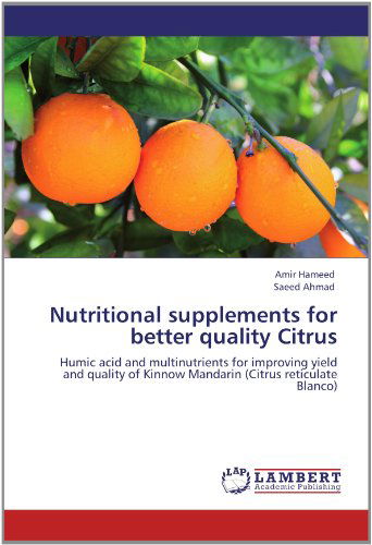 Nutritional Supplements for Better Quality Citrus: Humic Acid and Multinutrients for Improving Yield and Quality of Kinnow Mandarin (Citrus Reticulate Blanco) - Saeed Ahmad - Books - LAP LAMBERT Academic Publishing - 9783659106583 - April 27, 2012