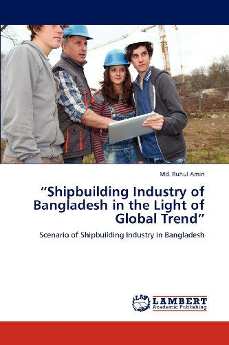Cover for Md. Ruhul Amin · &quot;Shipbuilding Industry of Bangladesh in the Light of Global Trend&quot;: Scenario of Shipbuilding Industry in Bangladesh (Paperback Book) (2012)