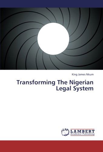 Transforming the Nigerian Legal System - King James Nkum - Książki - LAP LAMBERT Academic Publishing - 9783659391583 - 9 maja 2013