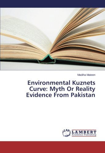 Environmental Kuznets Curve: Myth or Reality Evidence from Pakistan - Madiha Mateen - Kirjat - LAP LAMBERT Academic Publishing - 9783659557583 - maanantai 16. kesäkuuta 2014