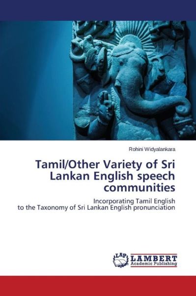 Cover for Rohini Widyalankara · Tamil / Other Variety of Sri Lankan English Speech Communities: Incorporating Tamil English to the Taxonomy of Sri Lankan English Pronunciation (Paperback Book) (2014)