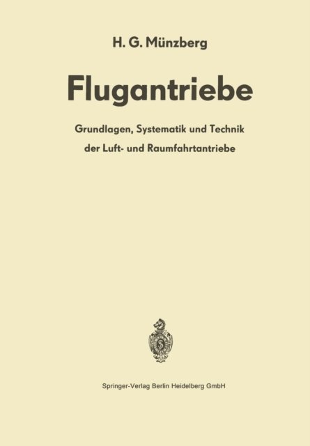 Cover for H G Munzberg · Flugantriebe: Grundlagen, Systematik Und Technik Der Luft- Und Raumfahrtantriebe (Pocketbok) [Softcover Reprint of the Original 1st 1972 edition] (2013)