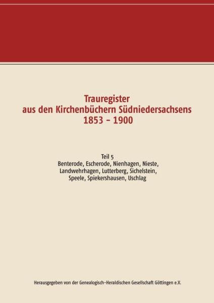 Cover for Trauregister aus den Kirchenbuchern Sudniedersachsens 1853 - 1900: Teil 5 Benterode, Escherode, Nienhagen, Nieste, Landwehrhagen, Lutterberg, Sichelnstein, Speele, Spiekershausen, Uschlag (Paperback Book) (2022)