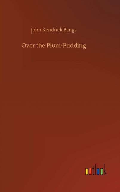 Cover for John Kendrick Bangs · Over the Plum-Pudding (Inbunden Bok) (2020)