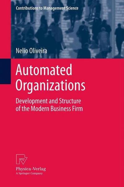 Automated Organizations: Development and Structure of the Modern Business Firm - Contributions to Management Science - Nelio Oliveira - Kirjat - Springer-Verlag Berlin and Heidelberg Gm - 9783790827583 - keskiviikko 31. elokuuta 2011