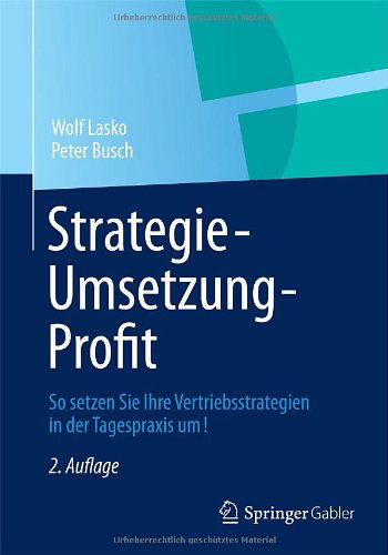 Cover for Wolf Lasko · Strategie - Umsetzung - Profit: So Setzen Sie Ihre Vertriebsstrategien in Der Tagespraxis Um! (Paperback Book) [2nd 2., Durchges. Aufl. 2012. Korr edition] (2012)